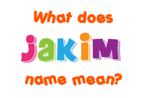 Meaning of Jakim Name