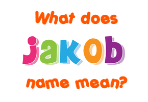 Meaning of Jakob Name