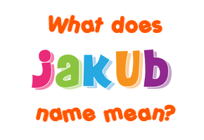 Meaning of Jakub Name
