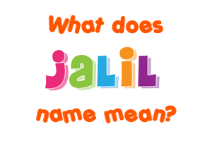 Meaning of Jalil Name