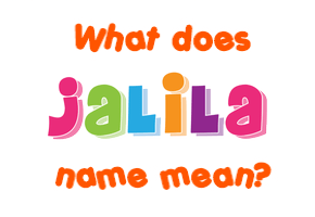 Meaning of Jalila Name