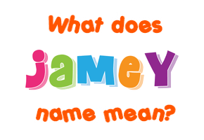 Meaning of Jamey Name