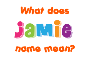 Meaning of Jamie Name