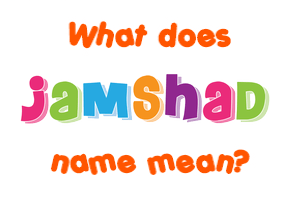 Meaning of Jamshad Name