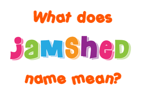 Meaning of Jamshed Name