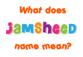 Meaning of Jamsheed Name