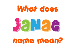 Meaning of Janae Name Meaning of Janae Name