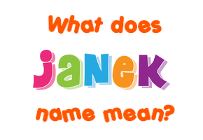 Meaning of Janek Name Meaning of Janek Name