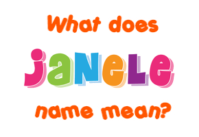 Meaning of Janele Name Meaning of Janele Name
