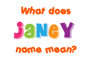 Meaning of Janey Name