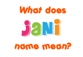 Meaning of Jani Name