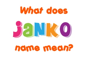 Meaning of Janko Name Meaning of Janko Name