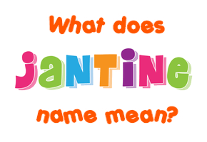 Meaning of Jantine Name Meaning of Jantine Name