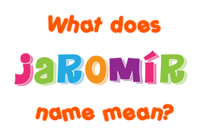 Meaning of Jaromír Name