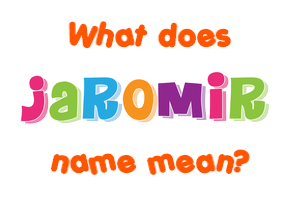 Meaning of Jaromir Name