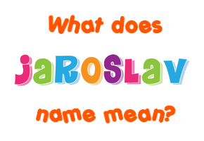 Meaning of Jaroslav Name