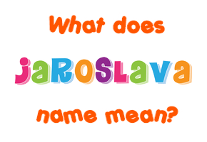 Meaning of Jaroslava Name