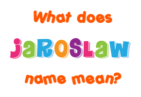 Meaning of Jaroslaw Name