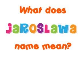 Meaning of Jaroslawa Name