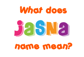Meaning of Jasna Name