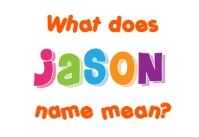 Meaning of Jason Name