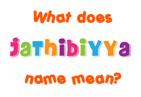 Meaning of Jathibiyya Name