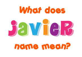 Meaning of Javier Name