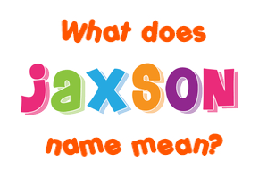 Meaning of Jaxson Name