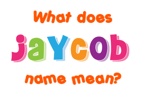 Meaning of Jaycob Name