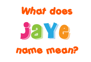 Meaning of Jaye Name Meaning of Jaye Name