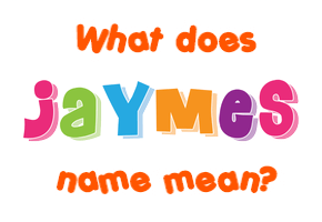 Meaning of Jaymes Name