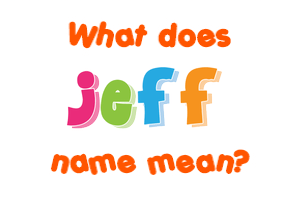 Meaning of Jeff Name Meaning of Jeff Name
