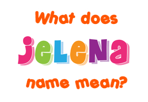 Meaning of Jelena Name Meaning of Jelena Name