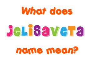 Meaning of Jelisaveta Name