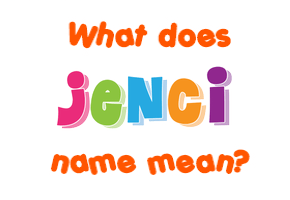 Meaning of Jenci Name