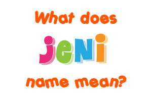 Meaning of Jeni Name
