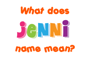 Meaning of Jenni Name