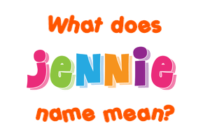 Meaning of Jennie Name