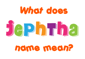Meaning of Jephtha Name