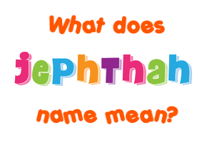 Meaning of Jephthah Name