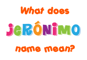 Meaning of Jerónimo Name