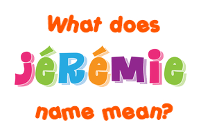 Meaning of Jérémie Name