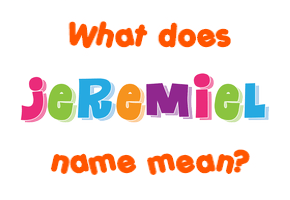 Meaning of Jeremiel Name
