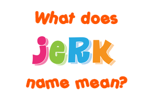 Meaning of Jerk Name