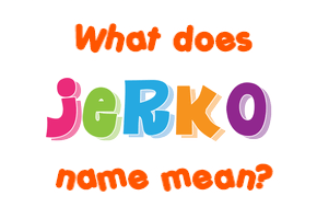 Meaning of Jerko Name