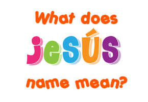 Meaning of Jesús Name