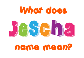 Meaning of Jescha Name