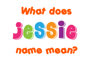Meaning of Jessie Name