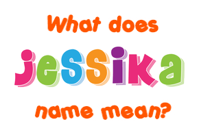 Meaning of Jessika Name