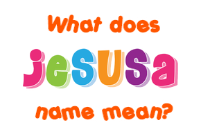 Meaning of Jesusa Name
